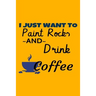 I Just Want To Paint Rocks And Drink Coffee
