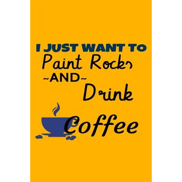 I Just Want To Paint Rocks And Drink Coffee