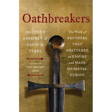 Oathbreakers: The War of Brothers That Shattered an Empire and Made Medieval Europe