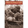 Forgotten Heroes of World War II: Personal Accounts of Ordinary Soldiers-Land, Sea, and Air
