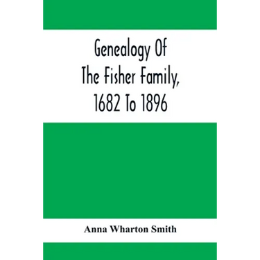 Genealogy Of The Fisher Family, 1682 To 1896