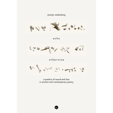 Echo Otherwise: A Poetics of Sound and Loss in Ancient and Contemporary Poetry
