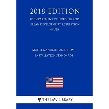 Model Manufactured Home Installation Standards (US Department of Housing and Urban Development Regulation) (HUD) (2018 Edition)