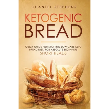 Ketogenic Bread: Quick Guide for Starting Low Carb Keto Bread Diet. For Absolute Beginners. Short Reads.