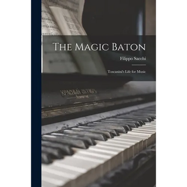 The Magic Baton; Toscanini's Life for Music