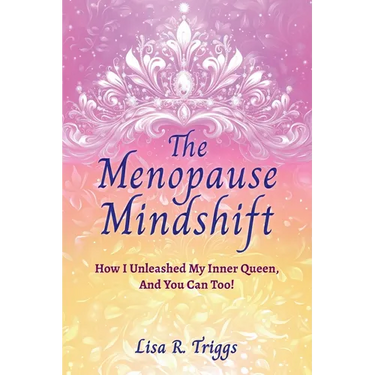 The Menopause Mindshift: How I Unleashed My Inner Queen, And You Can Too!