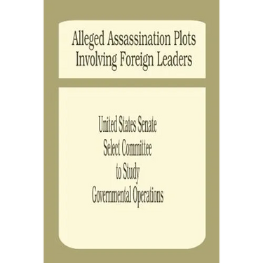 Alleged Assassination Plots Involving Foreign Leaders: An Interim Report of the Select Committee to Study Governmental Operations