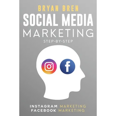 Social Media Marketing Step-By-Step: The Guides To Instagram And Facebook Marketing - Learn How To Develop A Strategy And Grow Your Business