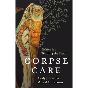 Corpse Care: Ethics for Tending the Dead