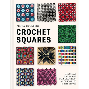 Crochet Squares: Magical Patterns for Clothes, Accessories, and the Home
