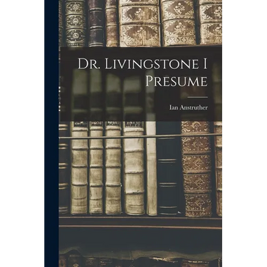 Dr. Livingstone I Presume