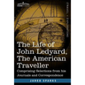 The Life of John Ledyard, the American Traveller: Comprising Selections from His Journals and Correspondence