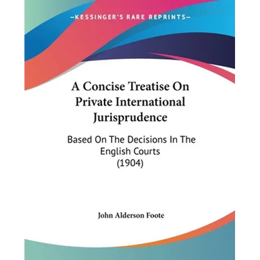 A Concise Treatise On Private International Jurisprudence: Based On The Decisions In The English Courts (1904)