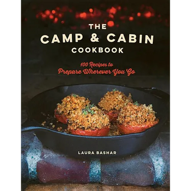 The Camp & Cabin Cookbook: 100 Recipes to Prepare Wherever You Go