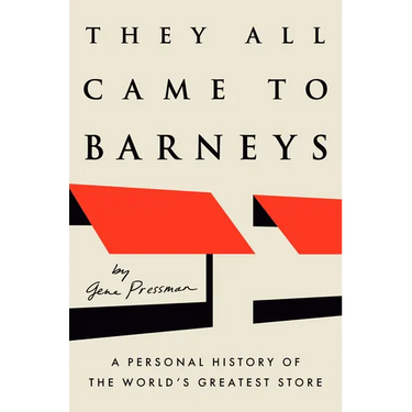 They All Came to Barneys: A Personal History of the World's Greatest Store