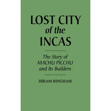 Lost City of the Incas: The Story of Machu Picchu and Its Builders