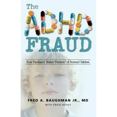 The ADHD Fraud: How Psychiatry Makes Patients of Normal Children