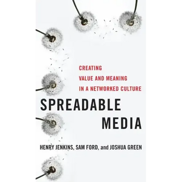 Spreadable Media: Creating Value and Meaning in a Networked Culture