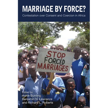 Marriage by Force?: Contestation over Consent and Coercion in Africa