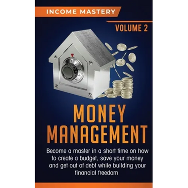Money Management: Become a Master in a Short Time on How to Create a Budget, Save Your Money and Get Out of Debt while Building your Financial Freedom