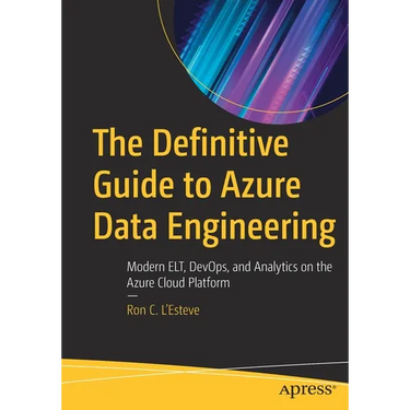 The Definitive Guide to Azure Data Engineering: Modern Elt, Devops, and Analytics on the Azure Cloud Platform