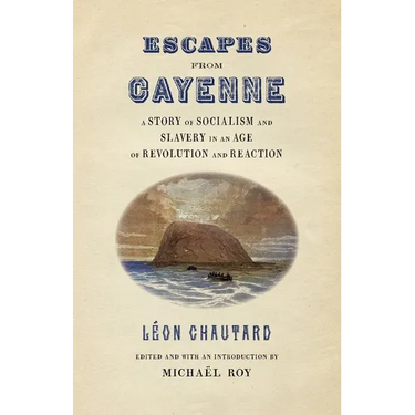 Escapes from Cayenne: A Story of Socialism and Slavery in an Age of Revolution and Reaction