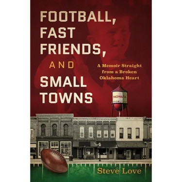 Football, Fast Friends, and Small Towns: A Memoir Straight from a Broken Oklahoma Heart