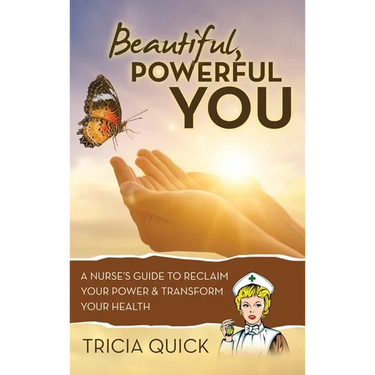 Beautiful, Powerful YOU: A Nurse's Guide to Reclaim Your Power & Transform Your Health