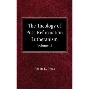 The Theology of Post-Reformation Lutheranism Volume II