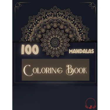 Coloring Book: 100 Mandalas: Ravishing Selection of 100 Unique and Unwind Mandalas for Relaxing Stress Relieving Designs to Color for Men and Women