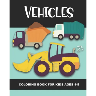 Vehicles Coloring Book for Kids Ages 1-5: Construction Vehicles, Semi-Trailers, Dump Trucks, Garbage Trucks and More - Fun and Simple Images for Aimed