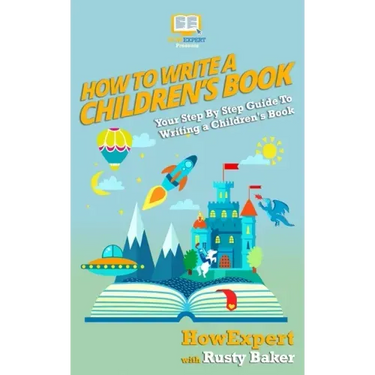 How To Write a Children's Book: Your Step by Step Guide to Writing a Children's Book