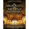 The Mezquita and Medina Azahara: The History and Legacy of the Moors' Most Famous Landmarks in Córdoba, Spain