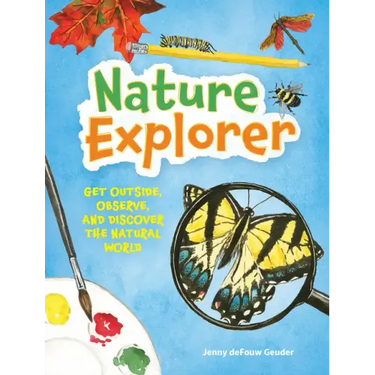 Nature Explorer: Get Outside, Observe, and Discover the Natural World
