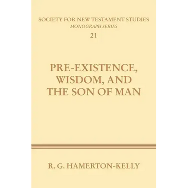 Pre-Existence, Wisdom, and the Son of Man: A Study of the Idea of Pre-Existence in the New Testament