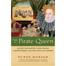 The Pirate Queen: Queen Elizabeth I, Her Pirate Adventurers, and the Dawn of Empire