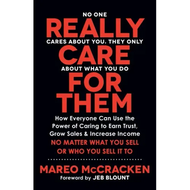 Really Care for Them: How Everyone Can Use the Power of Caring to Earn Trust, Grow Sales, and Increase Income. No Matter What You Sell or Who You Sell