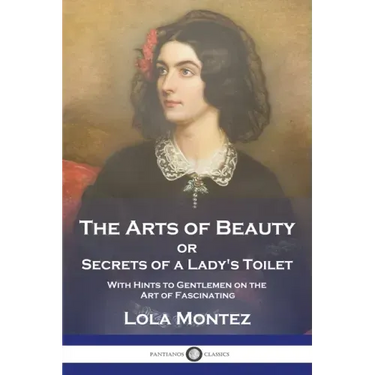 The Arts of Beauty: or Secrets of a Lady's Toilet With Hints to Gentlemen on the Art of Fascinating