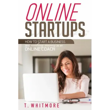 Online Startups: How to Start a Business And Make Money as an Online Coach