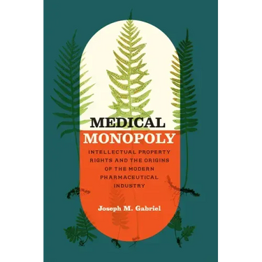 Medical Monopoly: Intellectual Property Rights and the Origins of the Modern Pharmaceutical Industry