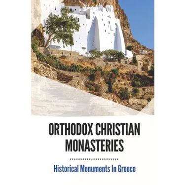 Orthodox Christian Monasteries: Historical Monuments In Greece: History Of Meteora And Mount Athos