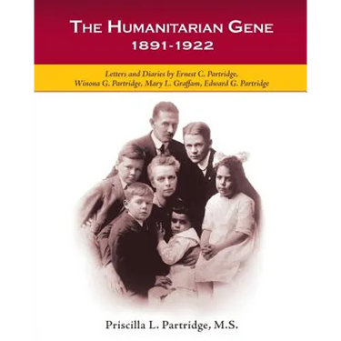 The Humanitarian Gene: Letters and Diaries by Ernest C. Partridge, Winona G. Partridge, Mary L. Graffam, Edward G. Partridge 1891-1922