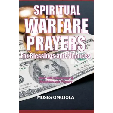 Spiritual Warfare Prayers For Blessings And Finances: Over 200 Deliverance and Breakthrough Prayers
