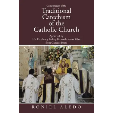 Compendium of the Traditional Catechism of the Catholic Church: Approved by His Excellency Bishop Fernando Areas Rifan from Campos Brazil