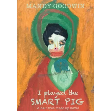 I Played The Smart Pig: A half-true made up novel