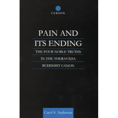 Pain and Its Ending: The Four Noble Truths in the Theravada Buddhist Canon