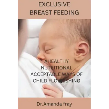 Exclusive Breast Feeding: Healthy Nutritional Acceptable Ways of Child Flourishing