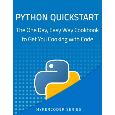 Python Quickstart: The One Day, Easy Way Cookbook to Get You Cooking with Code