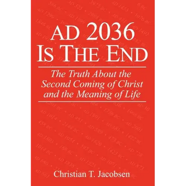 AD 2036 Is The End: The Truth About the Second Coming of Christ and the Meaning of Life