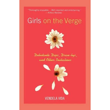 Girls on the Verge: Debutante Dips, Drive-Bys, and Other Initiations
